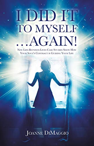 I Did it to Myself…Again!: New Life-Between-Lives Case Studies Show How Your Soul's Contract is Guiding Your Life